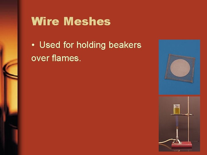 Wire Meshes • Used for holding beakers over flames. 