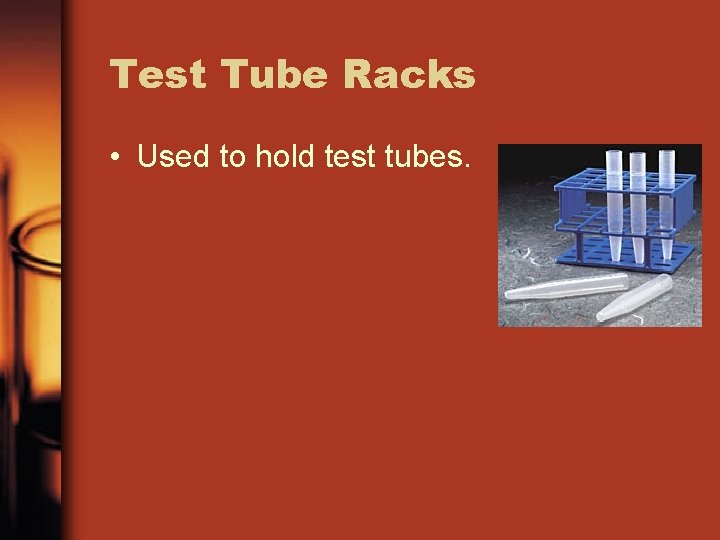 Test Tube Racks • Used to hold test tubes. 
