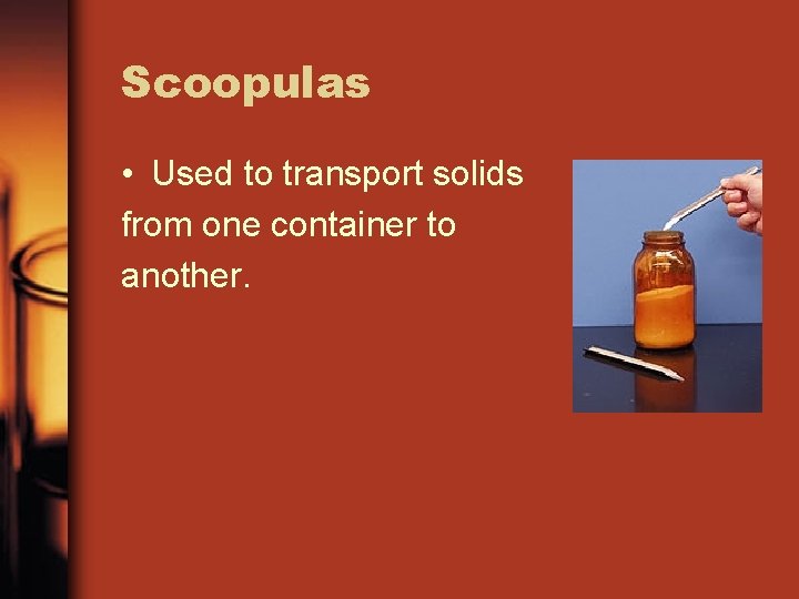 Scoopulas • Used to transport solids from one container to another. 