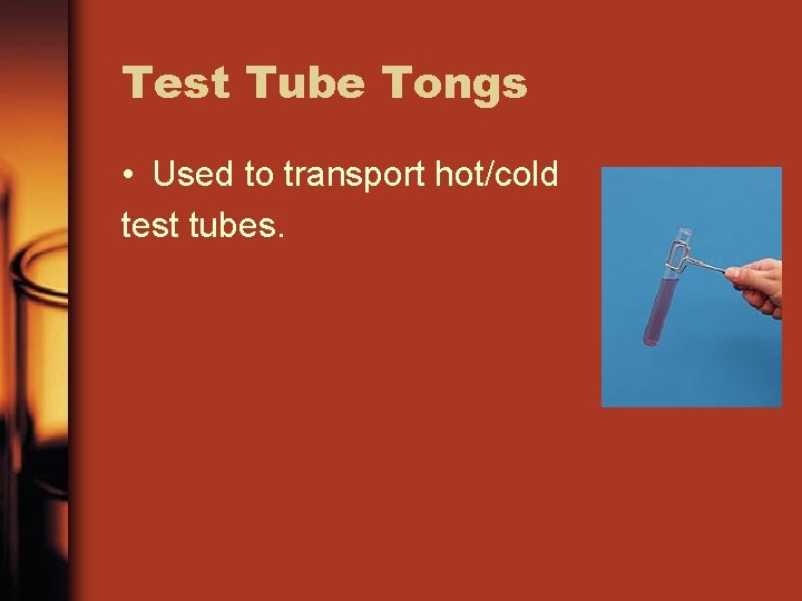 Test Tube Tongs • Used to transport hot/cold test tubes. 