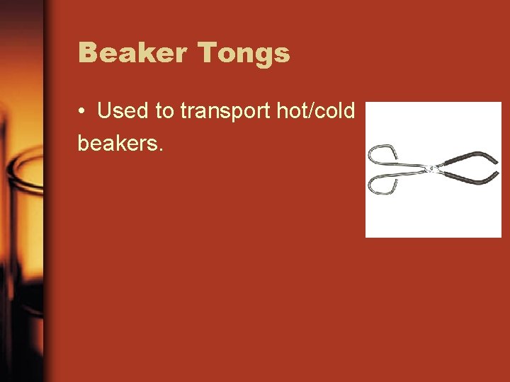 Beaker Tongs • Used to transport hot/cold beakers. 