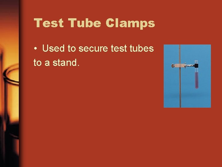 Test Tube Clamps • Used to secure test tubes to a stand. 