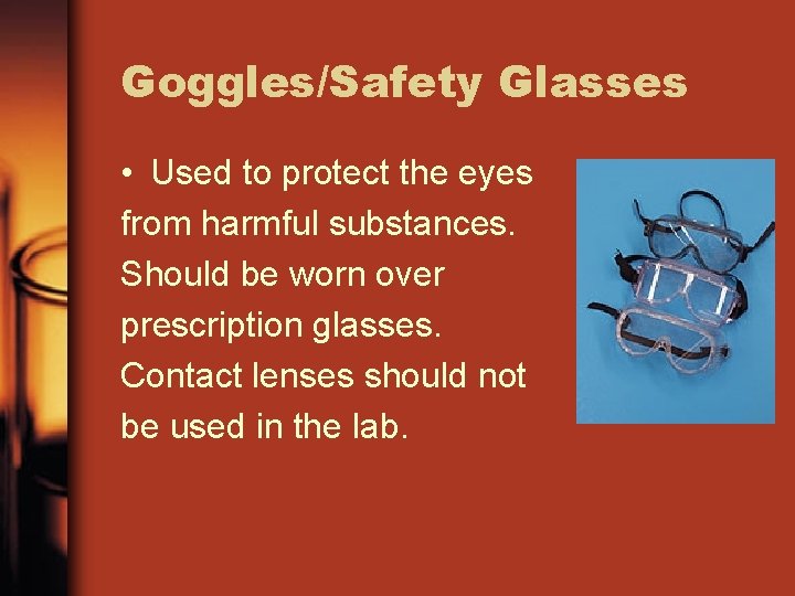 Goggles/Safety Glasses • Used to protect the eyes from harmful substances. Should be worn