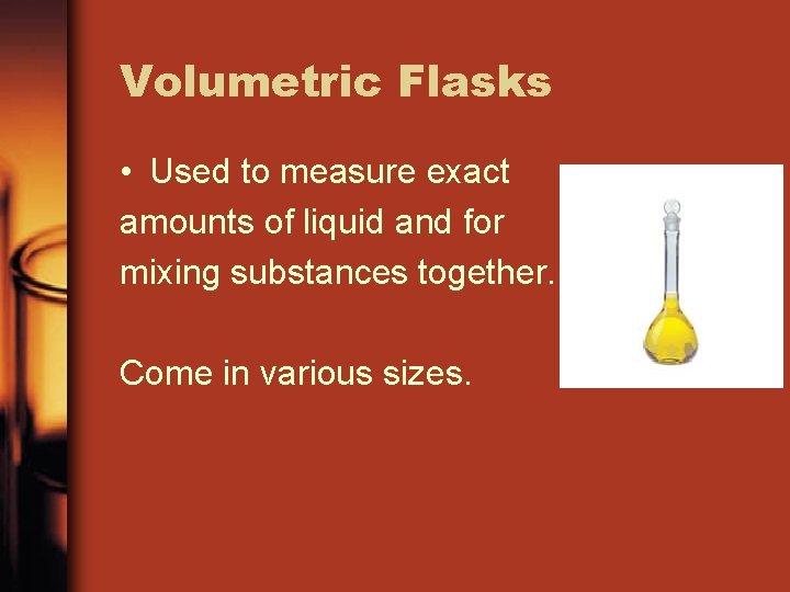 Volumetric Flasks • Used to measure exact amounts of liquid and for mixing substances