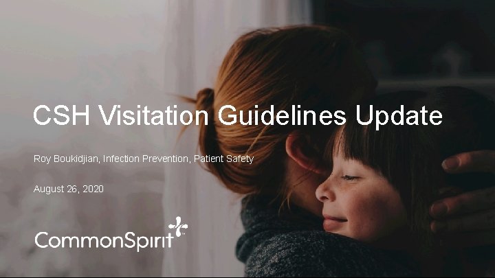 CSH Visitation Guidelines Update Roy Boukidjian, Infection Prevention, Patient Safety August 26, 2020 