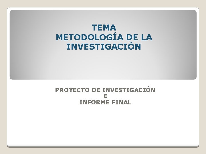 TEMA METODOLOGÍA DE LA INVESTIGACIÓN PROYECTO DE INVESTIGACIÓN E INFORME FINAL 