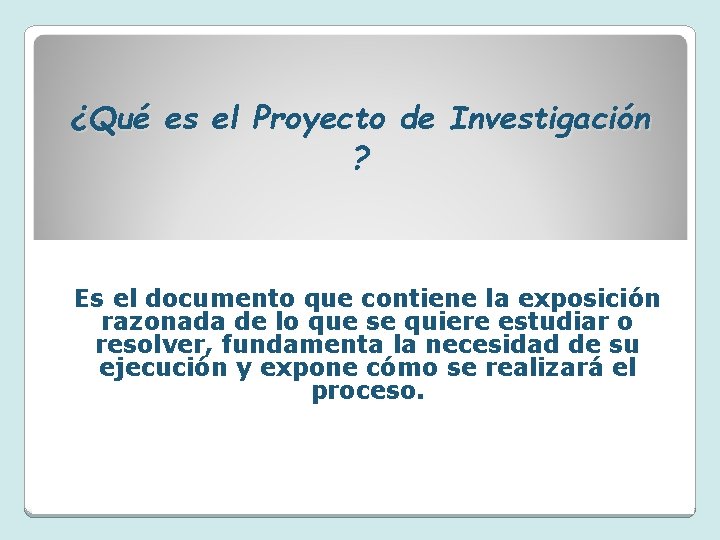 ¿Qué es el Proyecto de Investigación ? Es el documento que contiene la exposición