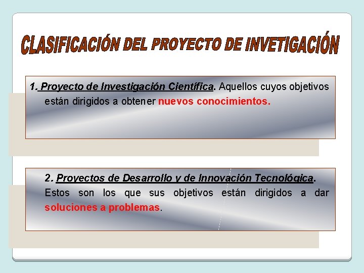 1. Proyecto de Investigación Científica. Aquellos cuyos objetivos están dirigidos a obtener nuevos conocimientos.