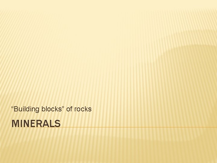 “Building blocks” of rocks MINERALS 