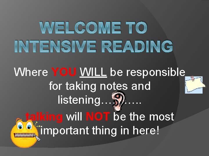 WELCOME TO INTENSIVE READING Where YOU WILL be responsible for taking notes and listening……….