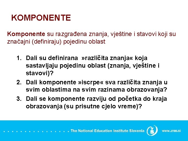 KOMPONENTE Komponente su razgrađena znanja, vještine i stavovi koji su značajni (definiraju) pojedinu oblast