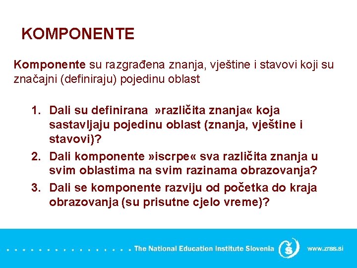 KOMPONENTE Komponente su razgrađena znanja, vještine i stavovi koji su značajni (definiraju) pojedinu oblast