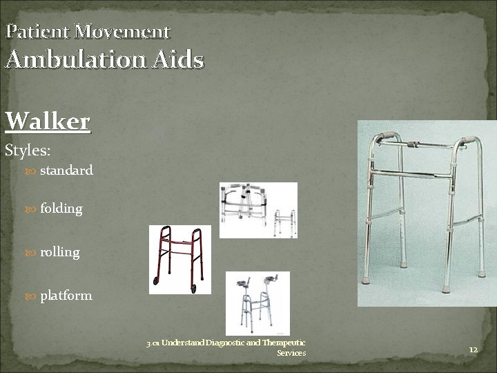 Patient Movement Ambulation Aids Walker Styles: standard folding rolling platform 3. 01 Understand Diagnostic