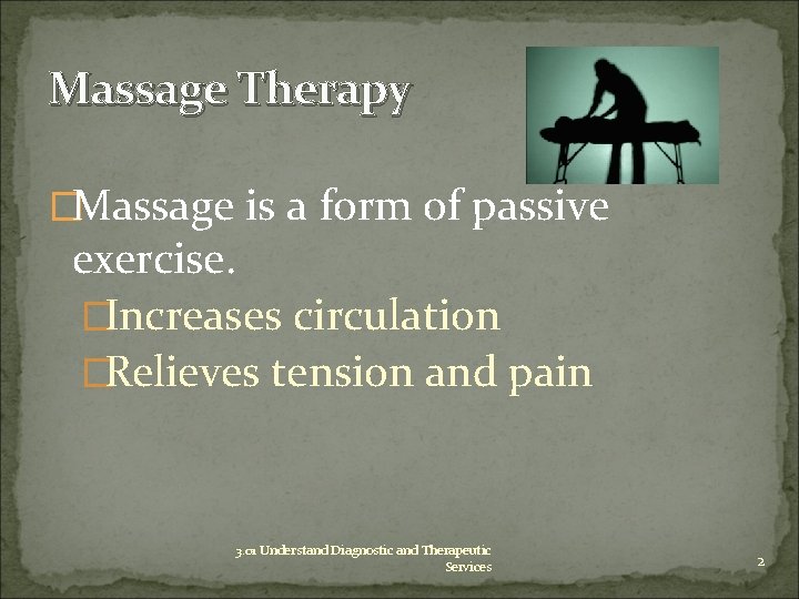 Massage Therapy �Massage is a form of passive exercise. �Increases circulation �Relieves tension and
