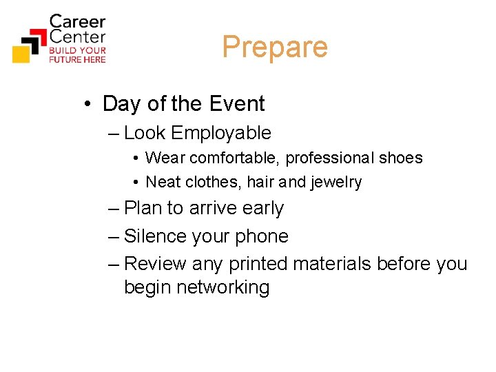 Prepare • Day of the Event – Look Employable • Wear comfortable, professional shoes