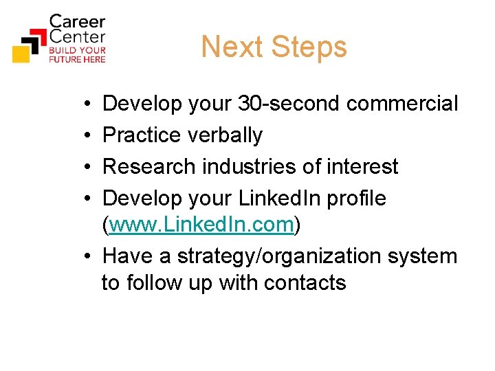 Next Steps • • Develop your 30 -second commercial Practice verbally Research industries of