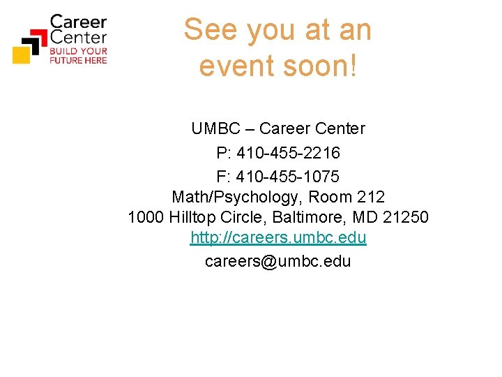 See you at an event soon! UMBC – Career Center P: 410 -455 -2216