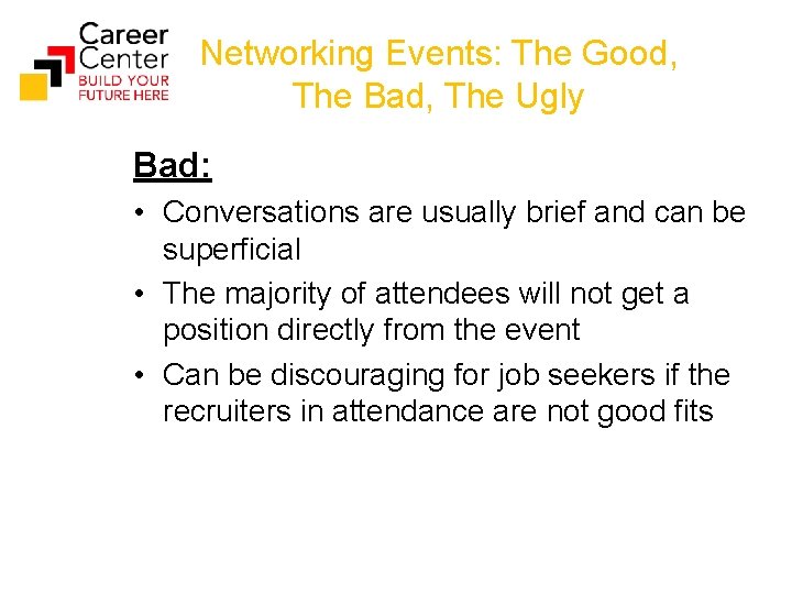 Networking Events: The Good, The Bad, The Ugly Bad: • Conversations are usually brief