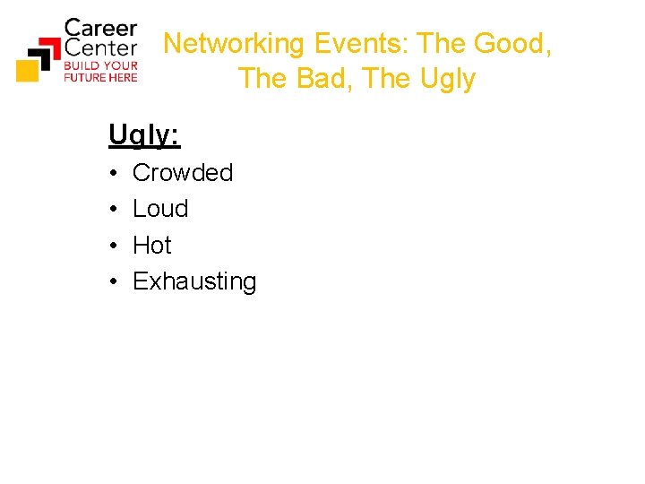 Networking Events: The Good, The Bad, The Ugly: • • Crowded Loud Hot Exhausting