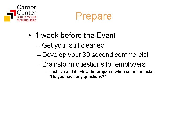 Prepare • 1 week before the Event – Get your suit cleaned – Develop