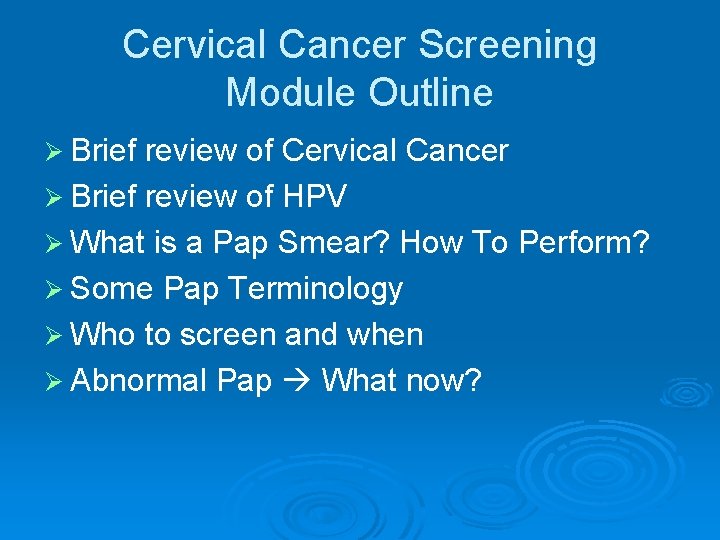 Cervical Cancer Screening Module Outline Ø Brief review of Cervical Cancer Ø Brief review