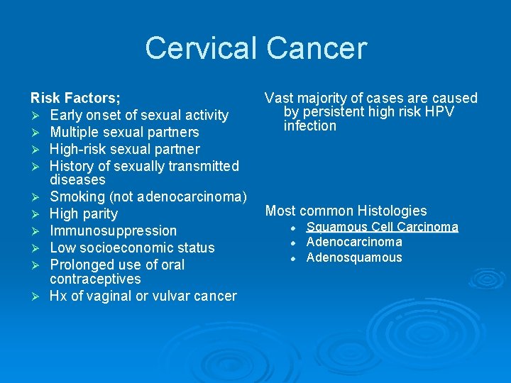 Cervical Cancer Risk Factors; Ø Early onset of sexual activity Ø Multiple sexual partners
