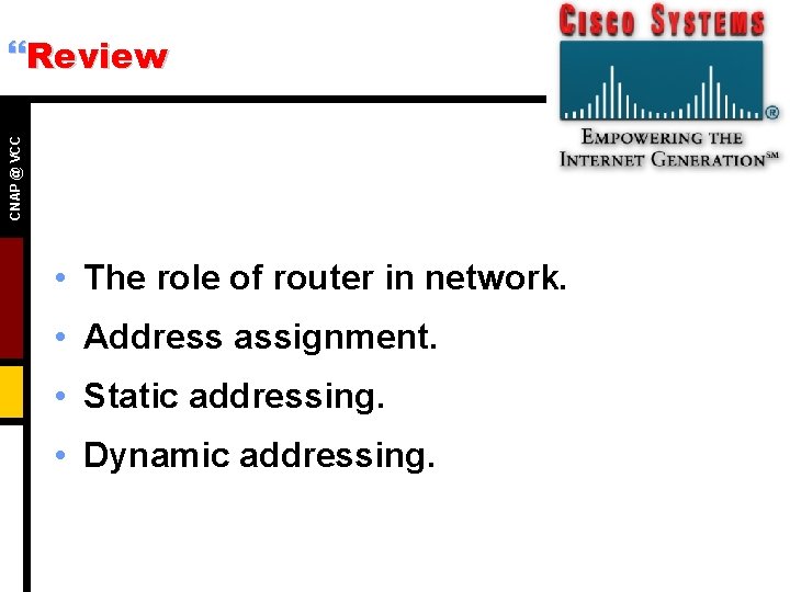 CNAP @ VCC }Review • The role of router in network. • Address assignment.