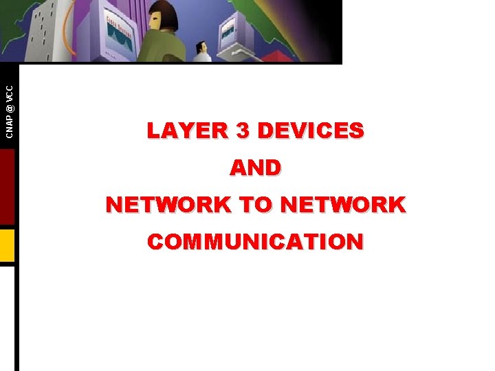 CNAP @ VCC LAYER 3 DEVICES AND NETWORK TO NETWORK COMMUNICATION 