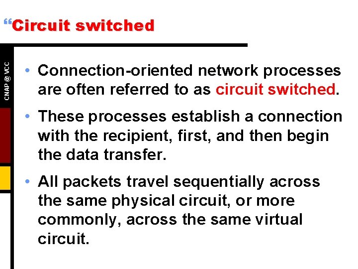 CNAP @ VCC }Circuit switched • Connection-oriented network processes are often referred to as