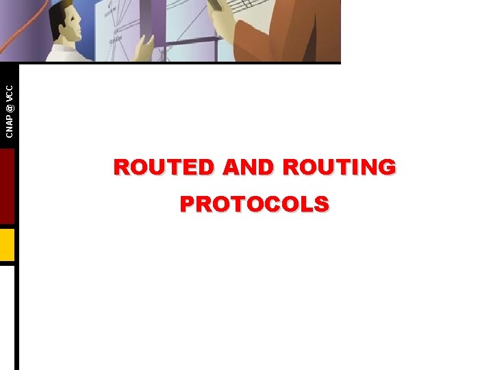 CNAP @ VCC ROUTED AND ROUTING PROTOCOLS 