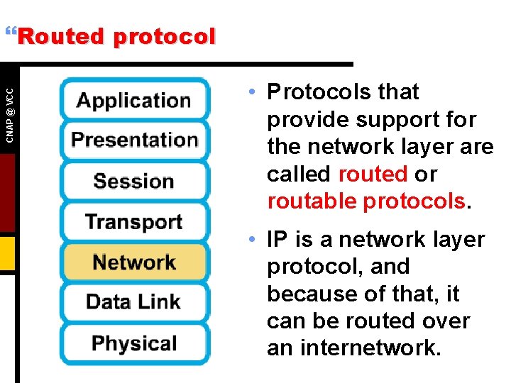 CNAP @ VCC }Routed protocol • Protocols that provide support for the network layer