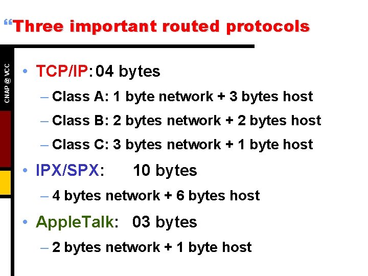 CNAP @ VCC }Three important routed protocols • TCP/IP: 04 bytes – Class A: