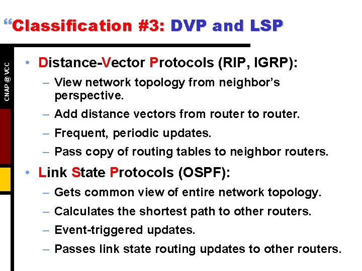 CNAP @ VCC }Classification #3: DVP and LSP • Distance-Vector Protocols (RIP, IGRP): –