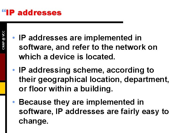 CNAP @ VCC }IP addresses • IP addresses are implemented in software, and refer