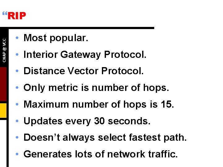 CNAP @ VCC }RIP • Most popular. • Interior Gateway Protocol. • Distance Vector