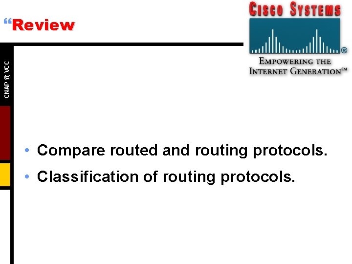 CNAP @ VCC }Review • Compare routed and routing protocols. • Classification of routing