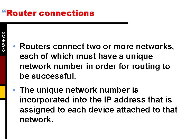 CNAP @ VCC }Router connections • Routers connect two or more networks, each of