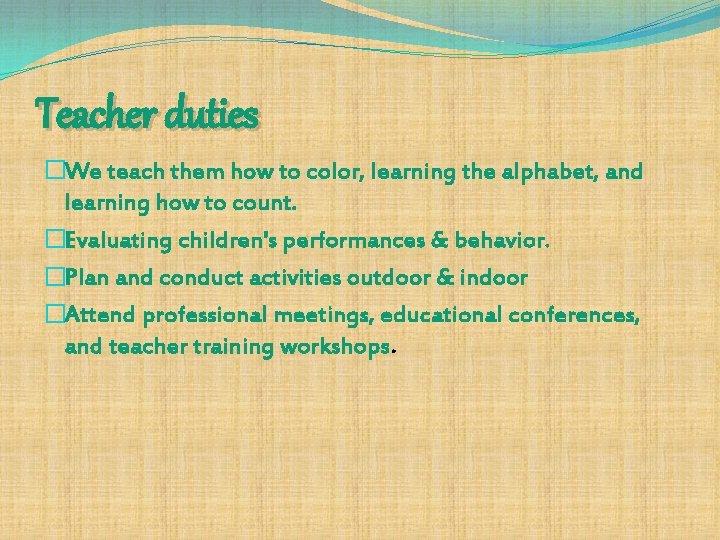 Teacher duties �We teach them how to color, learning the alphabet, and learning how