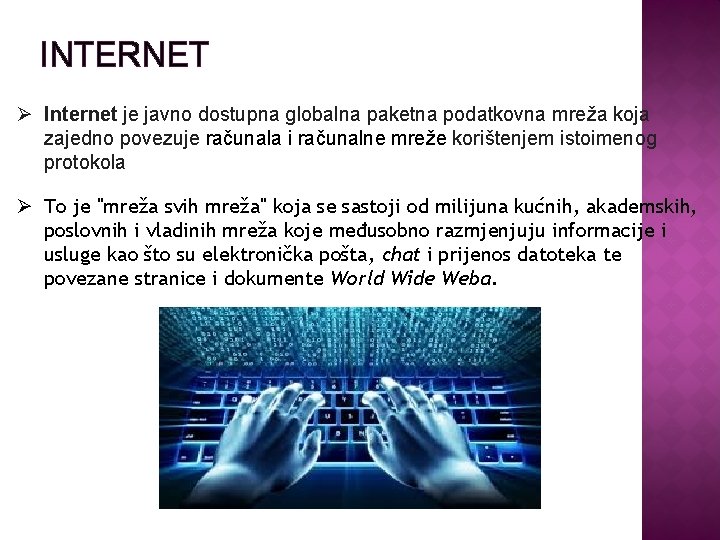 INTERNET Ø Internet je javno dostupna globalna paketna podatkovna mreža koja zajedno povezuje računala