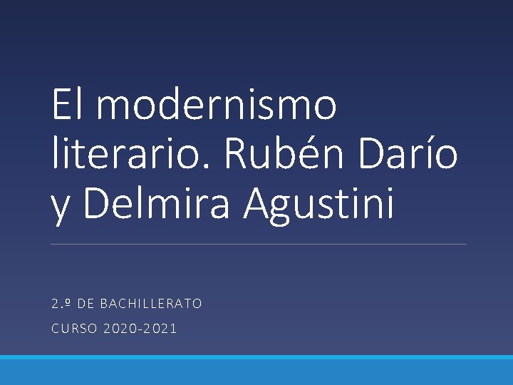 El modernismo literario. Rubén Darío y Delmira Agustini 2. º DE BA C HILL