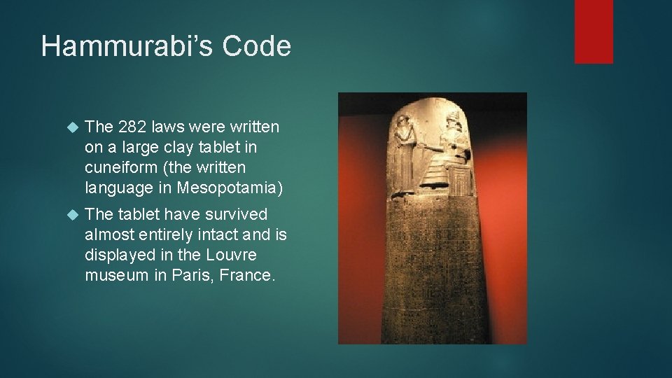 Hammurabi’s Code The 282 laws were written on a large clay tablet in cuneiform Hammurabi’s Code The 282 laws were written on a large clay tablet in cuneiform