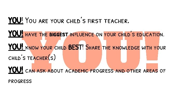 YOU! You are your child’s first teacher. YOU! have the biggest influence on your