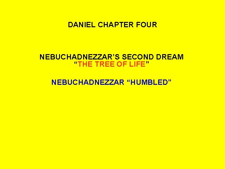 DANIEL CHAPTER FOUR NEBUCHADNEZZAR’S SECOND DREAM “THE TREE OF LIFE” NEBUCHADNEZZAR “HUMBLED” 