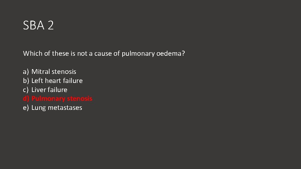 SBA 2 Which of these is not a cause of pulmonary oedema? a) Mitral