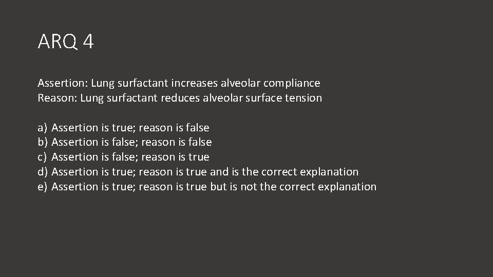 ARQ 4 Assertion: Lung surfactant increases alveolar compliance Reason: Lung surfactant reduces alveolar surface