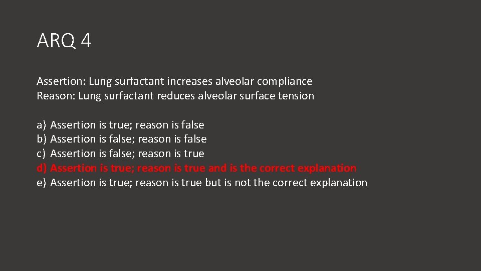 ARQ 4 Assertion: Lung surfactant increases alveolar compliance Reason: Lung surfactant reduces alveolar surface