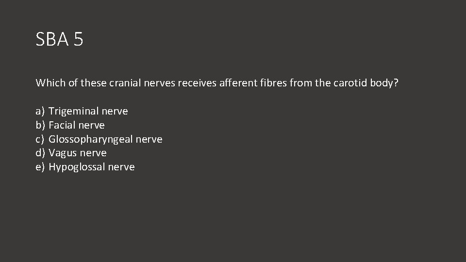 SBA 5 Which of these cranial nerves receives afferent fibres from the carotid body?
