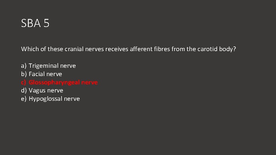 SBA 5 Which of these cranial nerves receives afferent fibres from the carotid body?