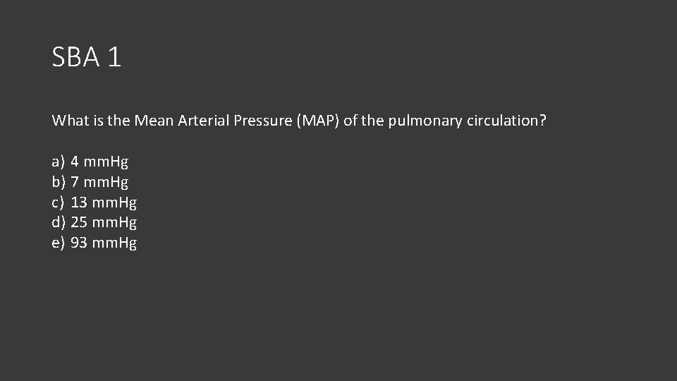 SBA 1 What is the Mean Arterial Pressure (MAP) of the pulmonary circulation? a)