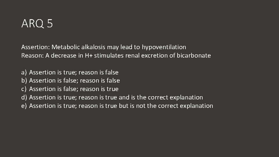 ARQ 5 Assertion: Metabolic alkalosis may lead to hypoventilation Reason: A decrease in H+